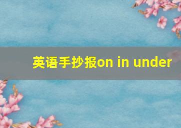 英语手抄报on in under